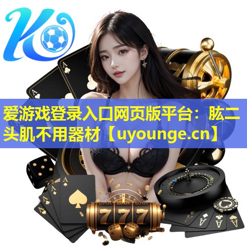 爱游戏登录入口网页版平台：肱二头肌不用器材