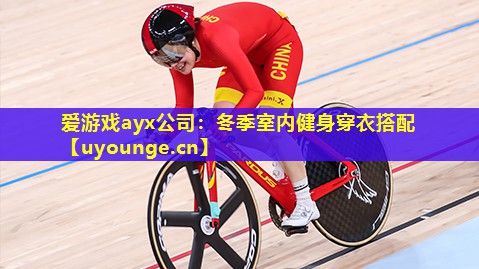 爱游戏ayx公司：冬季室内健身穿衣搭配