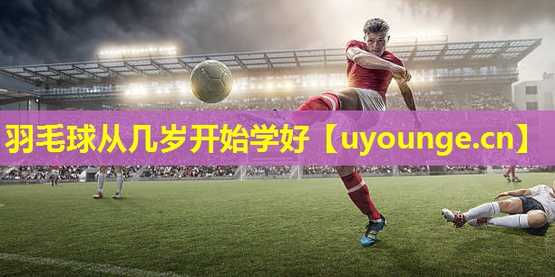 羽毛球从几岁开始学好