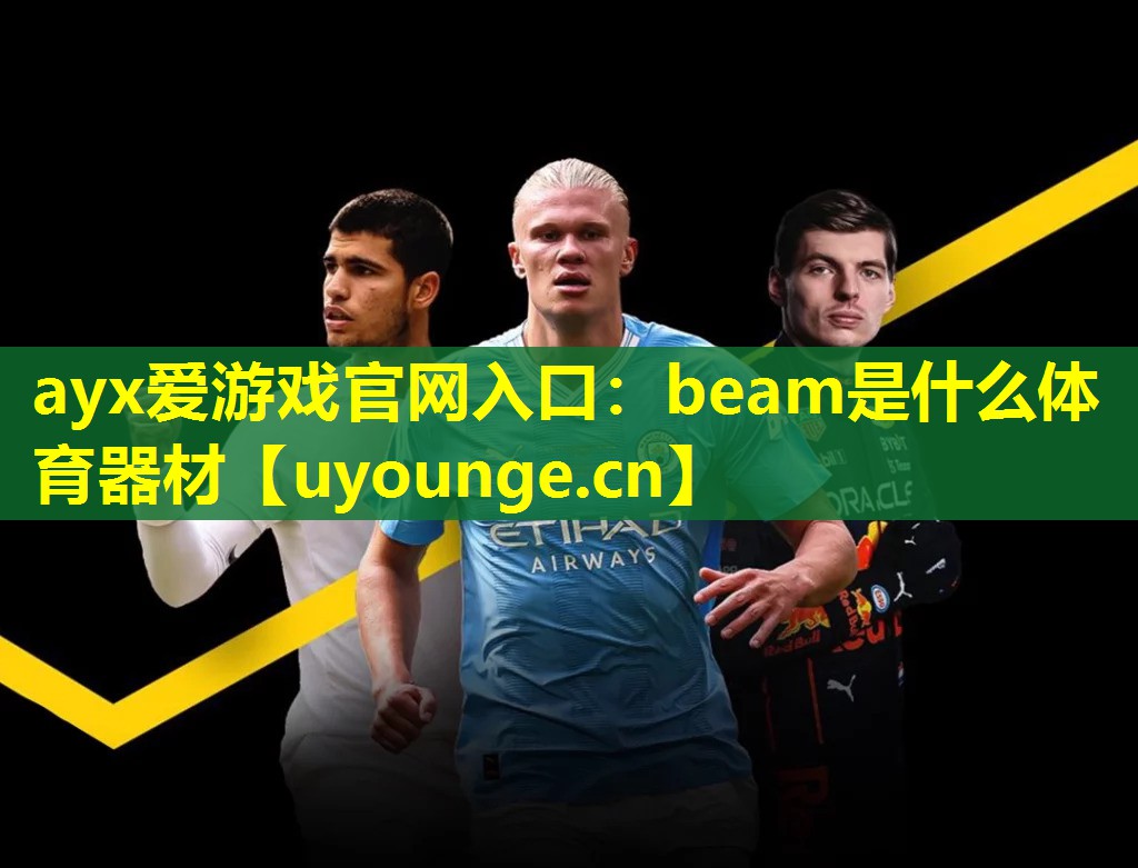 ayx爱游戏官网入口：beam是什么体育器材