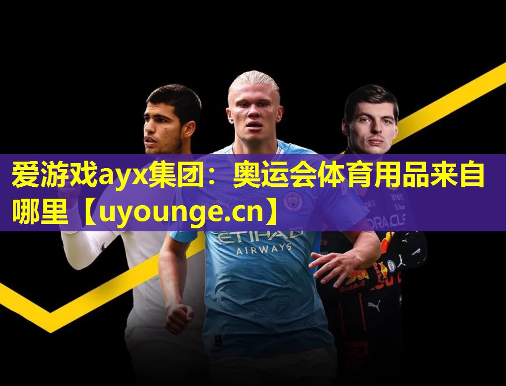 爱游戏ayx集团：奥运会体育用品来自哪里