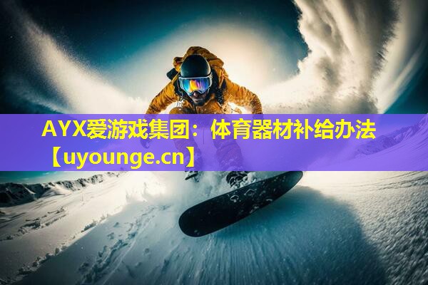 AYX爱游戏集团：体育器材补给办法