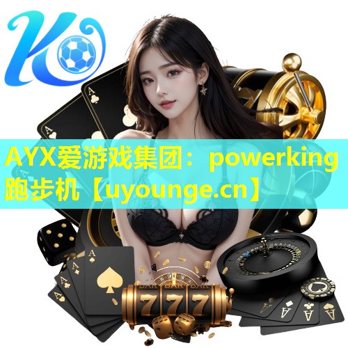 AYX爱游戏集团：powerking跑步机
