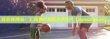 爱游戏网站：汇祥跑步机现在还生产