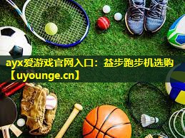ayx爱游戏官网入口：益步跑步机选购