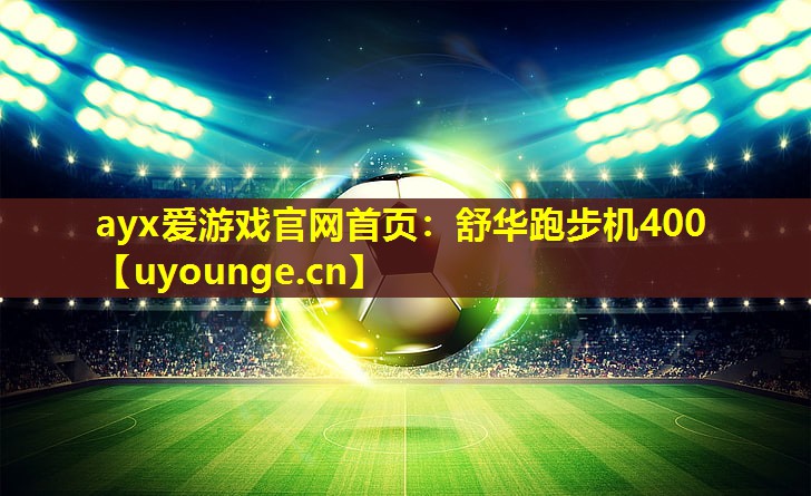ayx爱游戏官网首页：舒华跑步机400