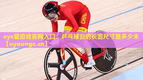 ayx爱游戏官网入口：乒乓球台的长宽尺寸是多少米