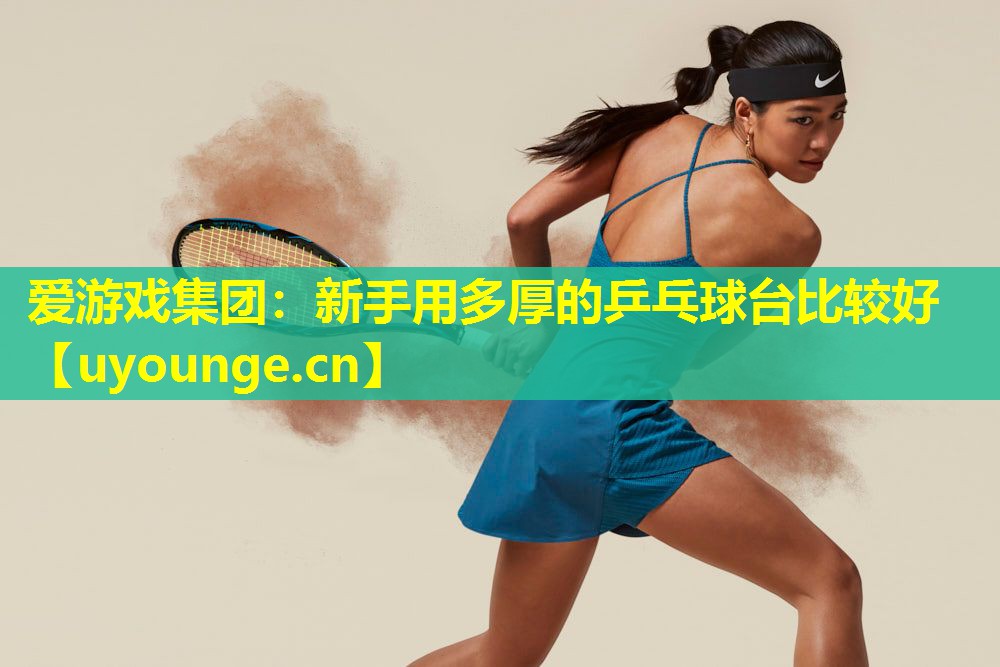 新手用多厚的乒乓球台比较好 新手用多厚的乒乓球台比较好