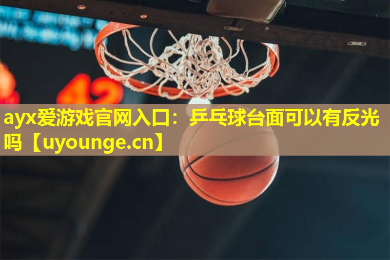 乒乓球台面可以有反光吗 乒乓球台面可以有反光吗