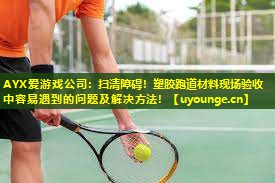 扫清障碍!塑胶跑道材料现场验收中容易遇到的问题及解决方法! 扫清障碍!塑胶跑道材料现场验收中容易遇到的问题及解决方法!