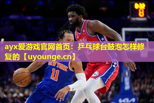 乒乓球台鼓泡怎样修复的 乒乓球台鼓泡怎样修复的