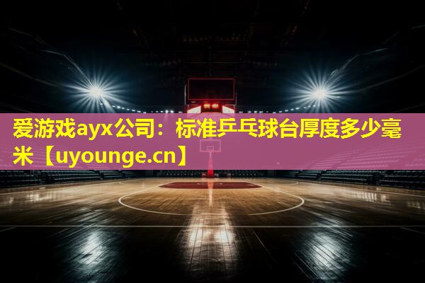 标准乒乓球台厚度多少毫米 标准乒乓球台厚度多少毫米