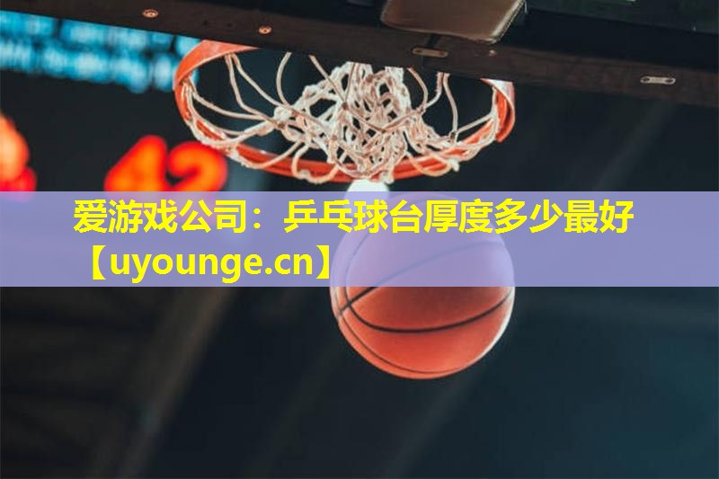 乒乓球台厚度多少最好 乒乓球台厚度多少最好