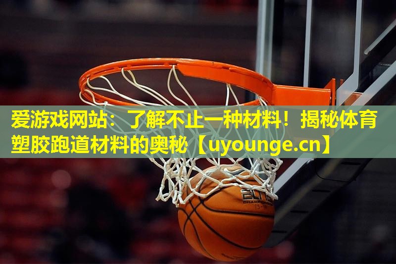 了解不止一种材料!揭秘体育塑胶跑道材料的奥秘 了解不止一种材料!揭秘体育塑胶跑道材料的奥秘