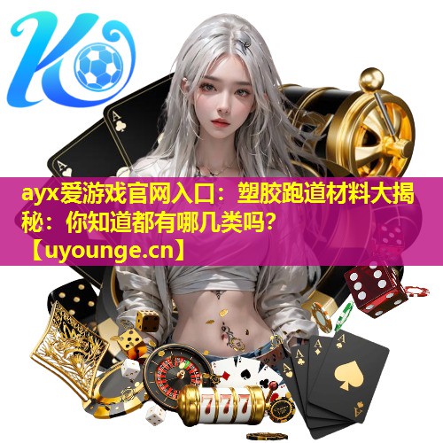 塑胶跑道材料大揭秘:你知道都有哪几类吗? 塑胶跑道材料大揭秘:你知道都有哪几类吗?