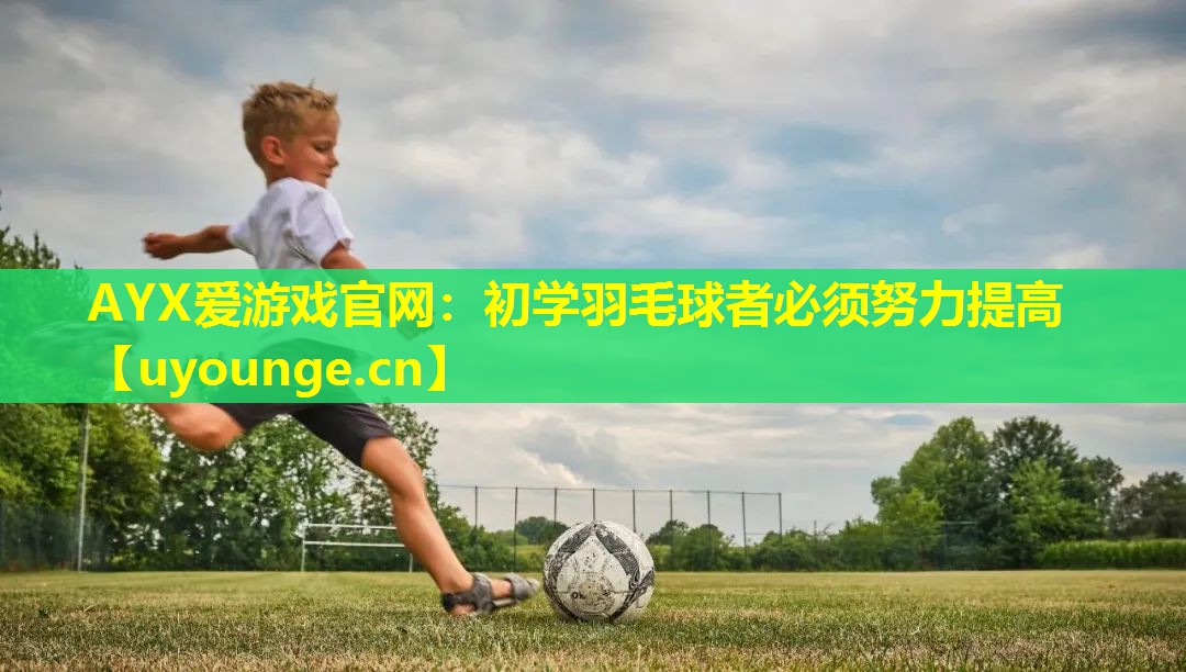 初学羽毛球者必须努力提高 初学羽毛球者必须努力提高
