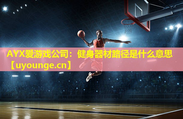 健身器材路径是什么意思 健身器材路径是什么意思