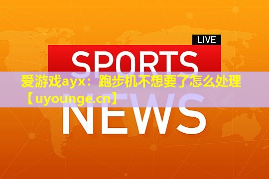 跑步机不想要了怎么处理 跑步机不想要了怎么处理