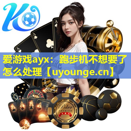 跑步机不想要了怎么处理 跑步机不想要了怎么处理