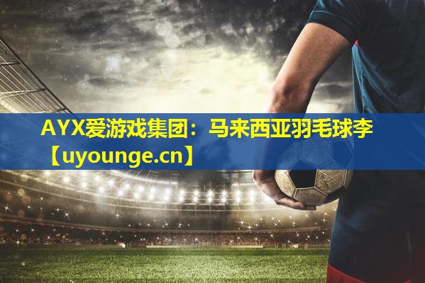 马来西亚羽毛球李 马来西亚羽毛球李