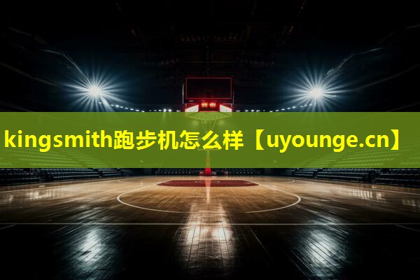kingsmith跑步机怎么样 kingsmith跑步机怎么样